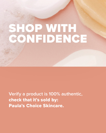 SHOP WITH CONFIDENCE: Verify product is authentic when purchased from Paula's Choice Skincare