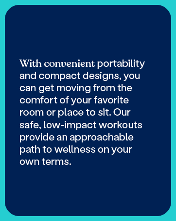 With convenient portability and compact designs, you can get moving from the comfort of your room.
