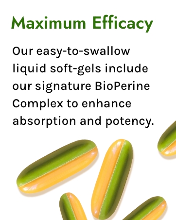 Maximum Efficacy - Our soft-gels include our signature BioPerine Complex to enhance absorption.