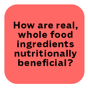 How are real, whole food ingredients nutritionally beneficial?